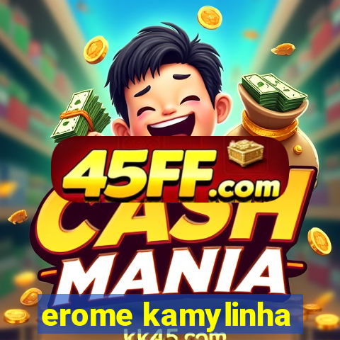 erome kamylinha